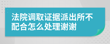 法院调取证据派出所不配合怎么处理谢谢