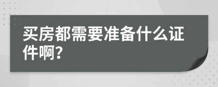 买房都需要准备什么证件啊？