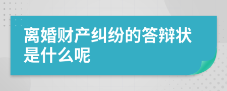 离婚财产纠纷的答辩状是什么呢