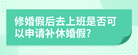 修婚假后去上班是否可以申请补休婚假?