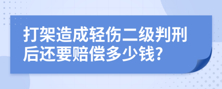 打架造成轻伤二级判刑后还要赔偿多少钱?