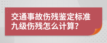 交通事故伤残鉴定标准九级伤残怎么计算？