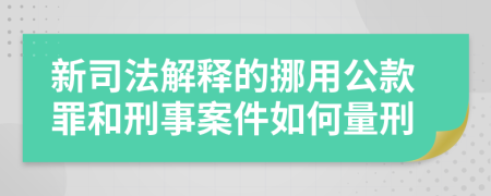 新司法解释的挪用公款罪和刑事案件如何量刑