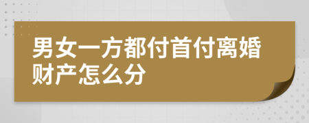 男女一方都付首付离婚财产怎么分