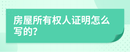 房屋所有权人证明怎么写的？