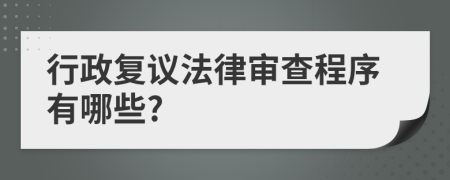 行政复议法律审查程序有哪些?