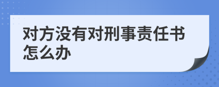 对方没有对刑事责任书怎么办