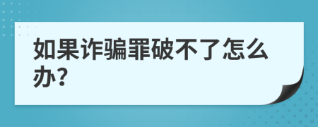 如果诈骗罪破不了怎么办？