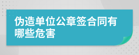 伪造单位公章签合同有哪些危害