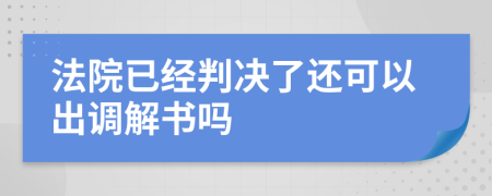 法院已经判决了还可以出调解书吗