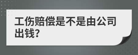 工伤赔偿是不是由公司出钱？