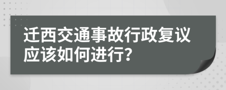 迁西交通事故行政复议应该如何进行？