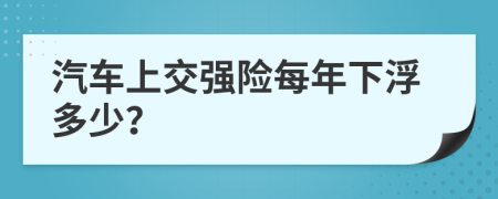 汽车上交强险每年下浮多少？