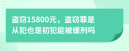 盗窃15800元，盗窃罪是从犯也是初犯能被缓刑吗