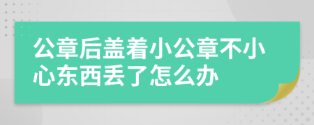 公章后盖着小公章不小心东西丢了怎么办