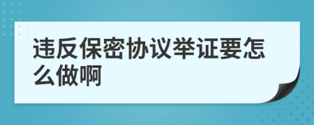 违反保密协议举证要怎么做啊