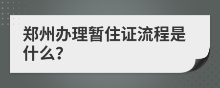 郑州办理暂住证流程是什么？