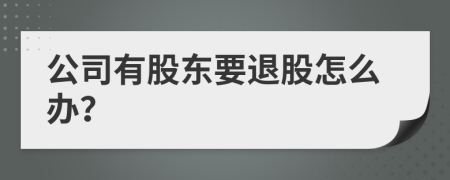 公司有股东要退股怎么办？