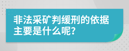 非法采矿判缓刑的依据主要是什么呢？