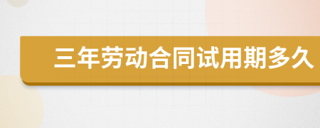 三年劳动合同试用期多久