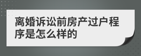 离婚诉讼前房产过户程序是怎么样的