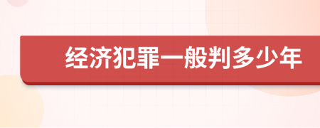 经济犯罪一般判多少年