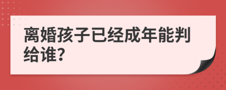 离婚孩子已经成年能判给谁？