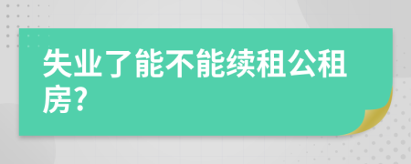 失业了能不能续租公租房?