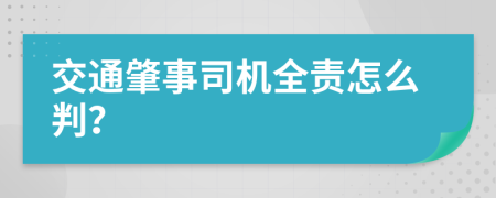 交通肇事司机全责怎么判？