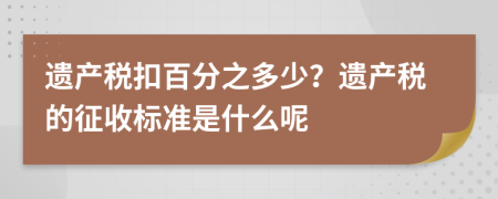 遗产税扣百分之多少？遗产税的征收标准是什么呢