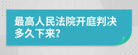 最高人民法院开庭判决多久下来？