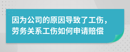 因为公司的原因导致了工伤，劳务关系工伤如何申请赔偿