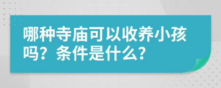 哪种寺庙可以收养小孩吗？条件是什么？