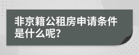 非京籍公租房申请条件是什么呢？