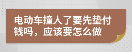 电动车撞人了要先垫付钱吗，应该要怎么做