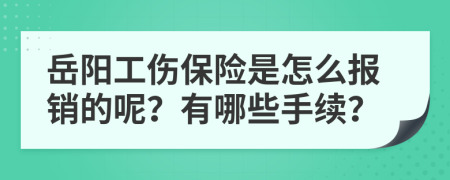 岳阳工伤保险是怎么报销的呢？有哪些手续？