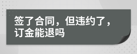 签了合同，但违约了，订金能退吗