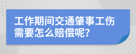 工作期间交通肇事工伤需要怎么赔偿呢？