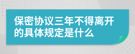保密协议三年不得离开的具体规定是什么