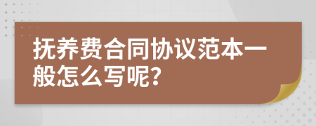 抚养费合同协议范本一般怎么写呢？