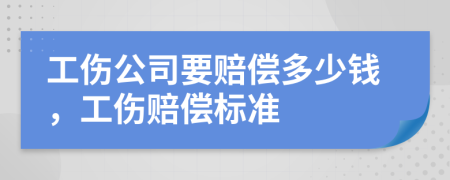 工伤公司要赔偿多少钱，工伤赔偿标准