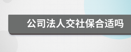 公司法人交社保合适吗