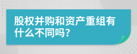 股权并购和资产重组有什么不同吗？