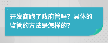 开发商跑了政府管吗？具体的监管的方法是怎样的？