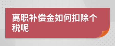 离职补偿金如何扣除个税呢