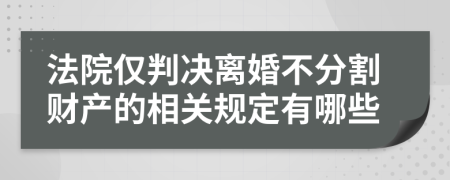 法院仅判决离婚不分割财产的相关规定有哪些