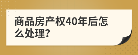 商品房产权40年后怎么处理？