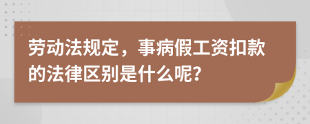 劳动法规定，事病假工资扣款的法律区别是什么呢？