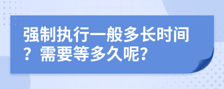 强制执行一般多长时间？需要等多久呢？