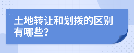 土地转让和划拨的区别有哪些？